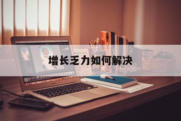 鹤壁市增长乏力如何解决(增长乏力是下降的意思吗)